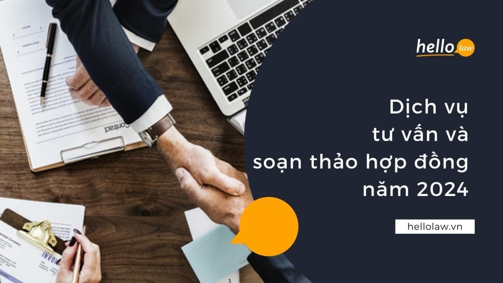 Dịch vụ tư vấn và soạn thảo hợp đồng năm 2024