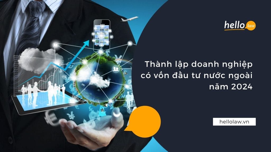 Thành lập doanh nghiệp có vốn đầu tư nước ngoài năm 2024 Thanh lap doanh nghiep co von dau tu nuoc ngoai