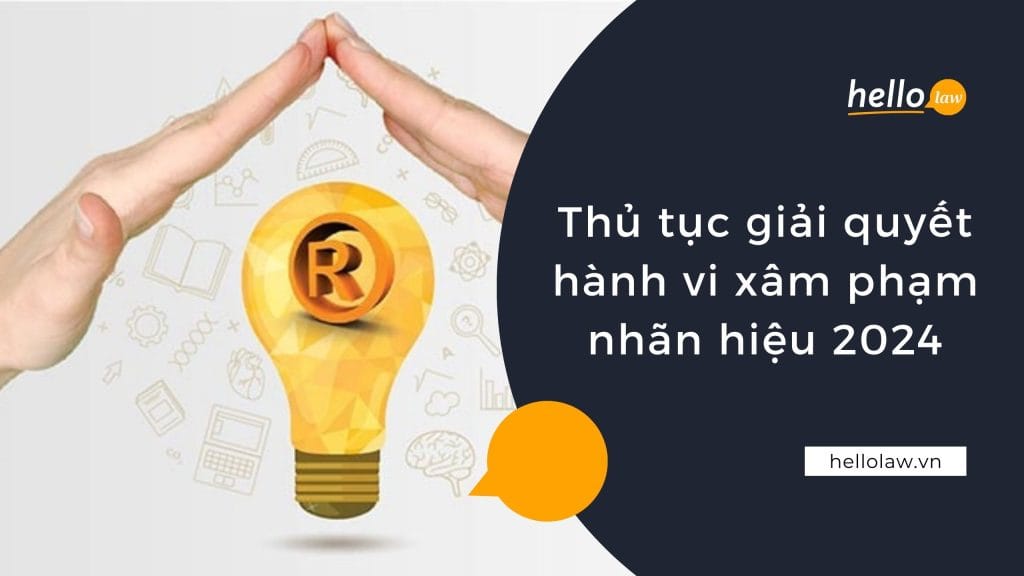 Thủ tục giải quyết hành vi xâm phạm nhãn hiệu năm 2024