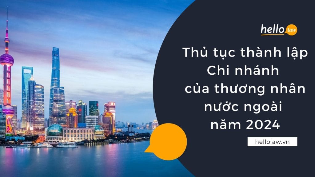 Thủ tục thành lập chi nhánh của thương nhân nước ngoài năm 2024