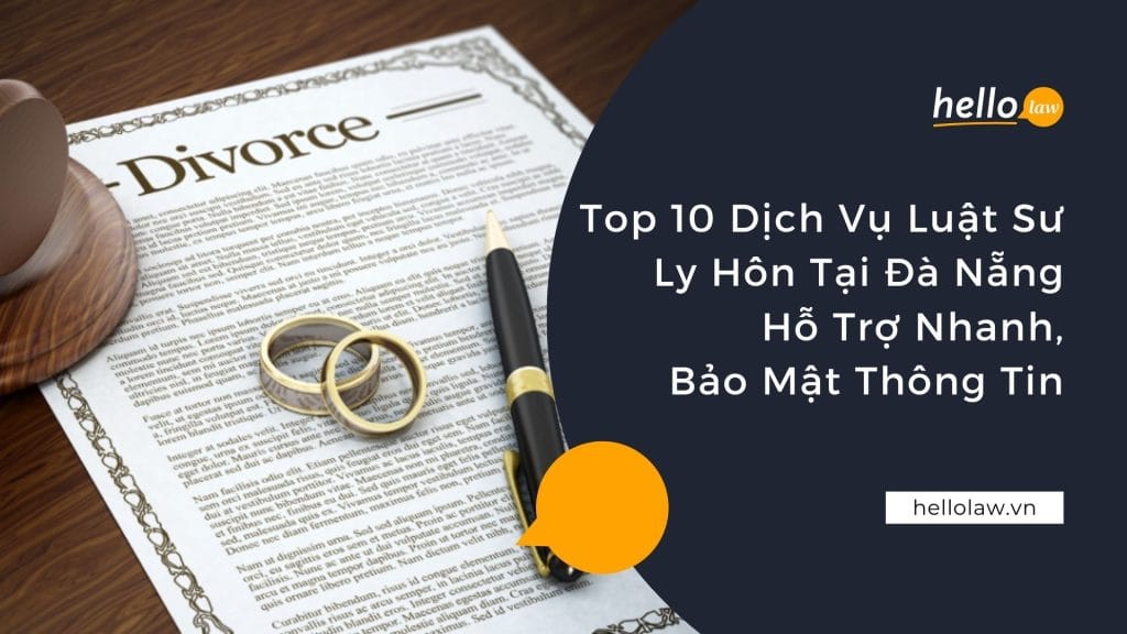 Top 10 Dịch Vụ Luật Sư Ly Hôn Tại Đà Nẵng Hỗ Trợ Nhanh, Bảo Mật Thông Tin ly hon