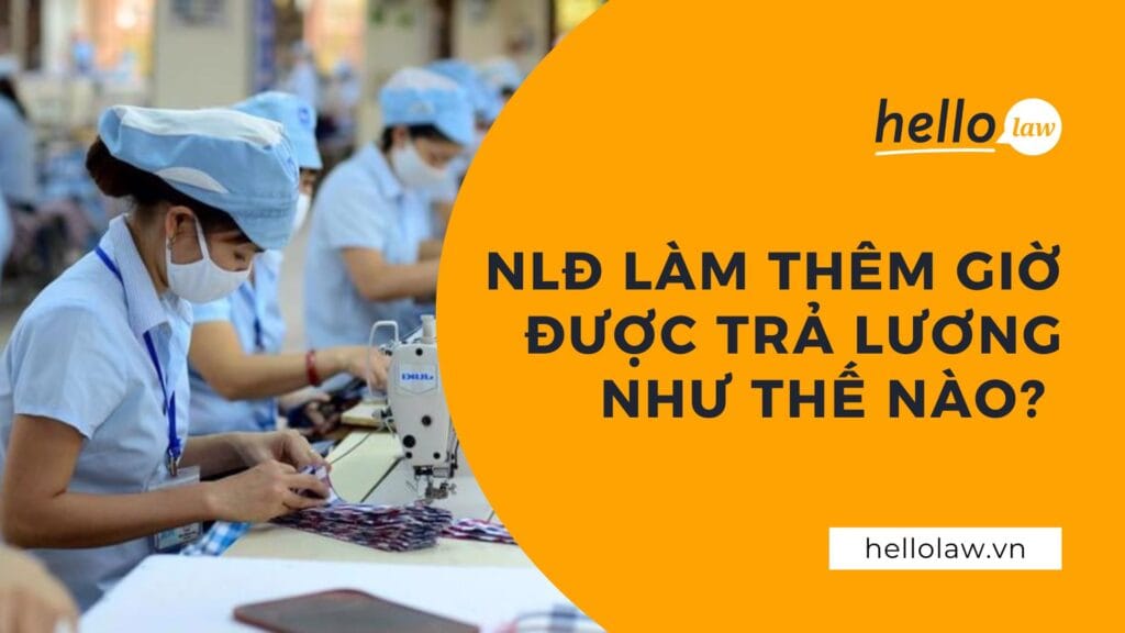 Người lao động làm thêm giờ được trả lương như thế nào